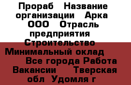 Прораб › Название организации ­ Арка, ООО › Отрасль предприятия ­ Строительство › Минимальный оклад ­ 60 000 - Все города Работа » Вакансии   . Тверская обл.,Удомля г.